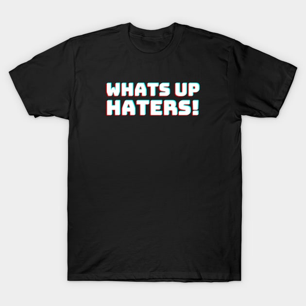 Whats up Haters T-Shirt by T-Shirt Dealer